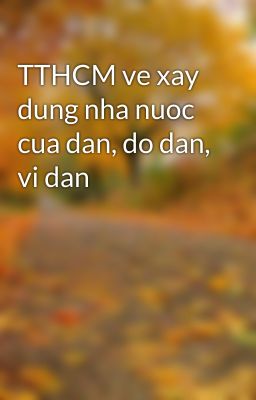 TTHCM ve xay dung nha nuoc cua dan, do dan, vi dan