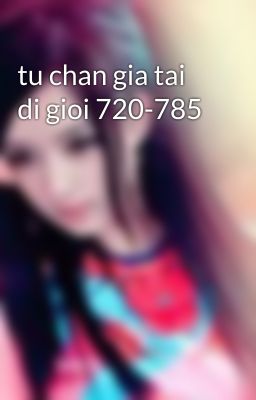 tu chan gia tai di gioi 720-785