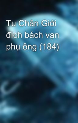 Tu Chân Giới đích bách vạn phụ ông (184)