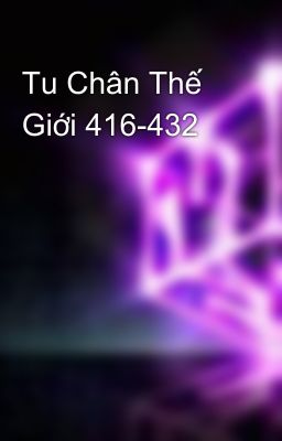 Tu Chân Thế Giới 416-432