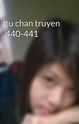 tu chan truyen 440-441