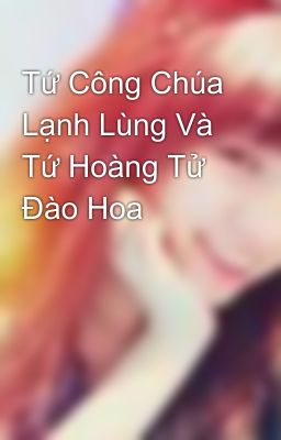 Tứ Công Chúa Lạnh Lùng Và Tứ Hoàng Tử Đào Hoa