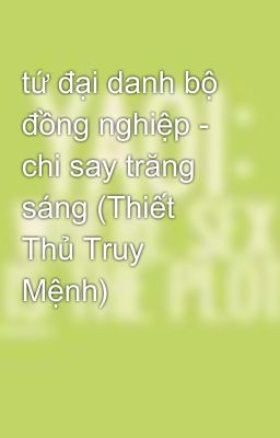 tứ đại danh bộ đồng nghiệp - chi say trăng sáng (Thiết Thủ Truy Mệnh)