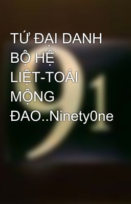 TỨ ĐẠI DANH BỘ HỆ LIỆT-TOÁI MỘNG ĐAO..Ninety0ne