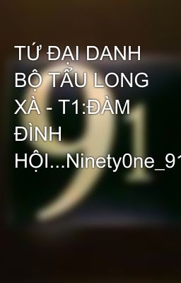 TỨ ĐẠI DANH BỘ TẨU LONG XÀ - T1:ĐÀM ĐÌNH HỘI...Ninety0ne_91