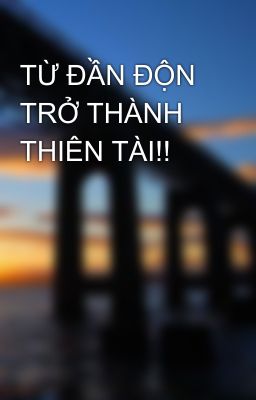 TỪ ĐẦN ĐỘN TRỞ THÀNH THIÊN TÀI!!