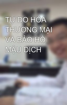 TỰ DO HÓA THƯƠNG MẠI VÀ BẢO HỘ MẬU DỊCH