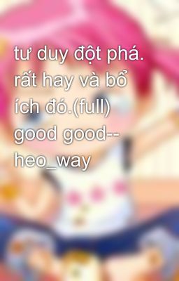 tư duy đột phá. rất hay và bổ ích đó.(full) good good-- heo_way