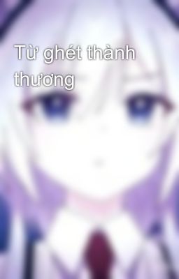 Từ ghét thành thương