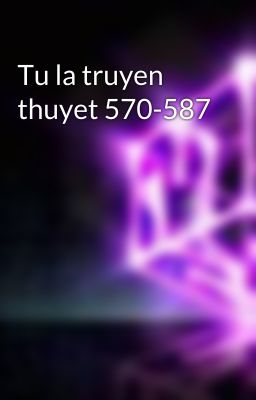 Tu la truyen thuyet 570-587