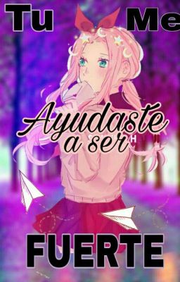 Tu Me Ayudaste A Ser Fuerte  (Sasusaku)*PROXIMAMENTE*