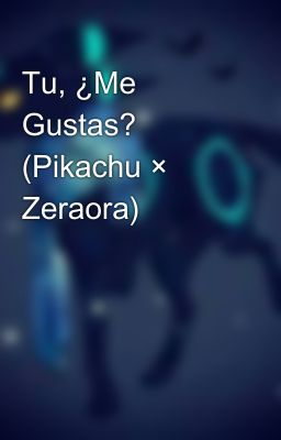 Tu, ¿Me Gustas? (Pikachu × Zeraora)