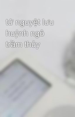 tứ nguyệt lưu huỳnh ngô trầm thủy