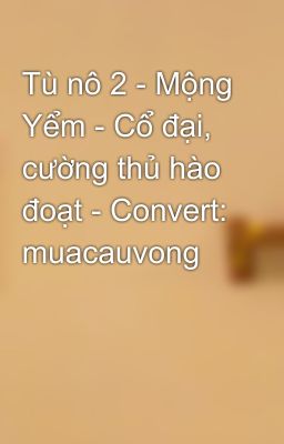 Tù nô 2 - Mộng Yểm - Cổ đại, cường thủ hào đoạt - Convert: muacauvong