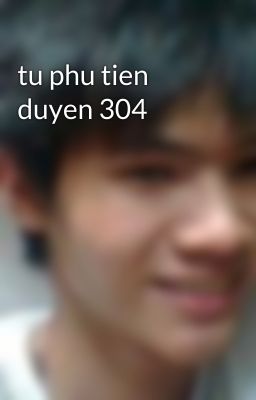 tu phu tien duyen 304