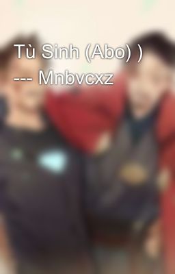 Tù Sinh (Abo) ) --- Mnbvcxz