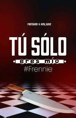 🔪Tú Sólo Eres Mío🔪 #Frennie🔫