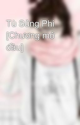 Tù Sủng Phi [Chương mở đầu]