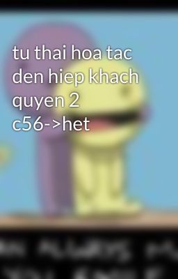 tu thai hoa tac den hiep khach quyen 2 c56->het