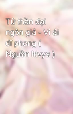 Tử thần đại ngôn giả - Vi ái dĩ phong ( Nguồn lttvya )