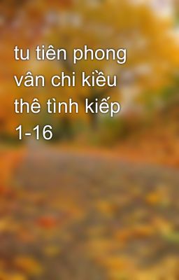 tu tiên phong vân chi kiều thê tình kiếp 1-16