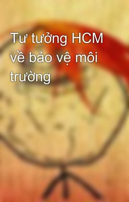 Tư tưởng HCM về bảo vệ môi trường