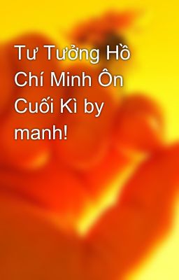 Tư Tưởng Hồ Chí Minh Ôn Cuối Kì by manh!