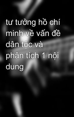 tư tưởng hồ chí minh về vấn đề dân tộc và phân tích 1 nội dung