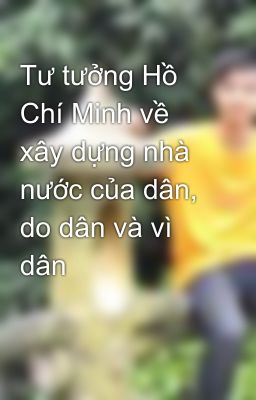 Tư tưởng Hồ Chí Minh về xây dựng nhà nước của dân, do dân và vì dân