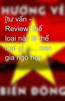 [tư vấn - Review] thể loại này là thể loại gì....... oan gia ngõ hẹp