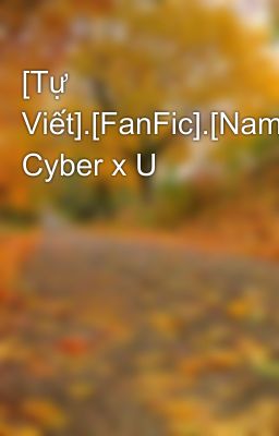 [Tự Viết].[FanFic].[NamtanFilm].[ViewMim].[MilkLove] Cyber x U