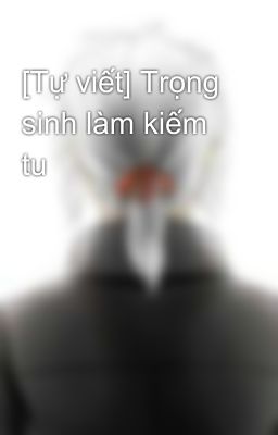 [Tự viết] Trọng sinh làm kiếm tu