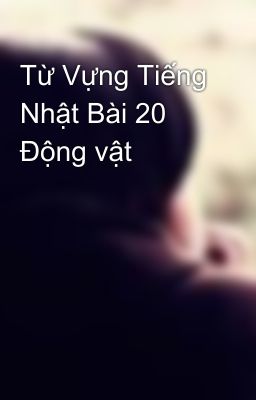 Từ Vựng Tiếng Nhật Bài 20 Động vật