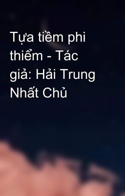 Tựa tiềm phi thiểm - Tác giả: Hải Trung Nhất Chủ