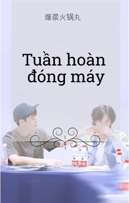 [Tuấn Hạn] Tuần hoàn đóng máy (end)