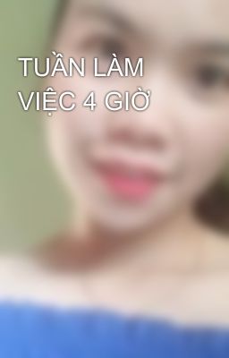 TUẦN LÀM VIỆC 4 GIỜ