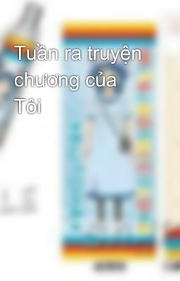 Tuần ra truyện chương của Tôi