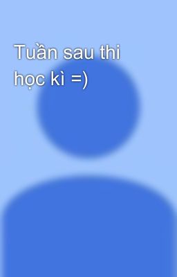 Tuần sau thi học kì =)