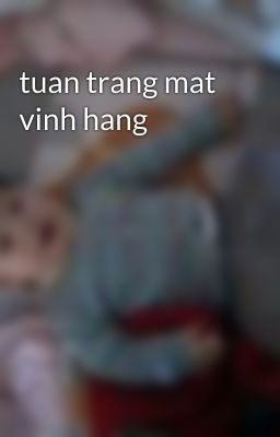 tuan trang mat vinh hang