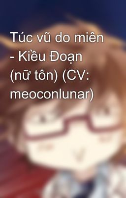 Túc vũ do miên - Kiều Đoạn (nữ tôn) (CV: meoconlunar)