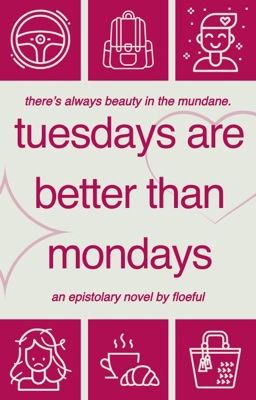 tuesdays are better than mondays (an epistolary)