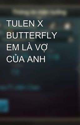 TULEN X BUTTERFLY EM LÀ VỢ CỦA ANH