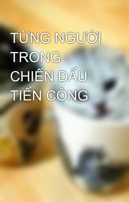 TỪNG NGƯỜI TRONG CHIẾN ĐẤU TIẾN CÔNG