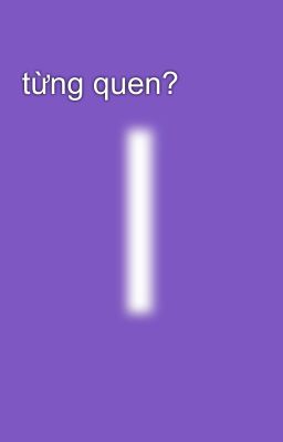 từng quen?