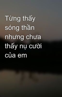 Từng thấy sóng thần nhưng chưa thấy nụ cười của em