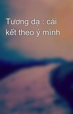 Tương dạ : cái kết theo ý mình