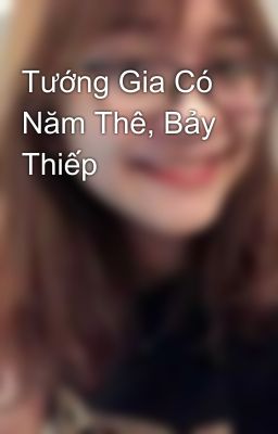 Tướng Gia Có Năm Thê, Bảy Thiếp