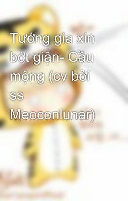 Tướng gia xin bớt giận- Cầu mộng (cv bởi ss Meoconlunar)