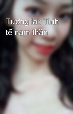 Tương lai: Tinh tế nam thần