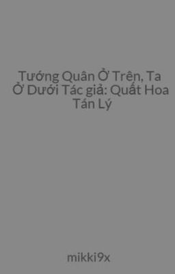 Tướng Quân Ở Trên, Ta Ở Dưới Tác giả: Quất Hoa Tán Lý